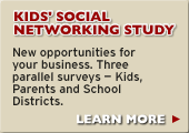 Kids� Social Networking Study - New opportunities for your business. Three parallel surveys -- Kids, Parents and School Districts.